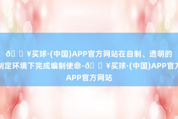 🔥买球·(中国)APP官方网站在自制、透明的设施制定环境下完成编制使命-🔥买球·(中国)APP官方网站