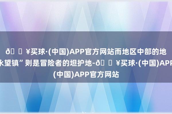 🔥买球·(中国)APP官方网站而地区中部的地精城市“永望镇”则是冒险者的坦护地-🔥买球·(中国)APP官方网站