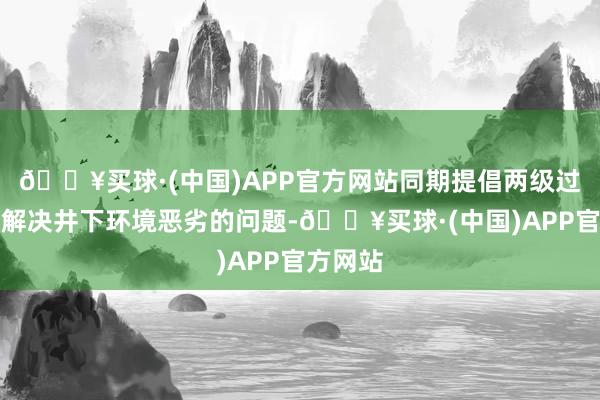 🔥买球·(中国)APP官方网站同期提倡两级过滤想路解决井下环境恶劣的问题-🔥买球·(中国)APP官方网站