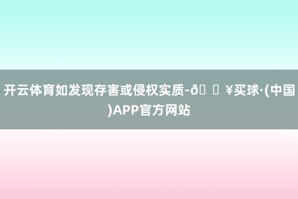 开云体育如发现存害或侵权实质-🔥买球·(中国)APP官方网站